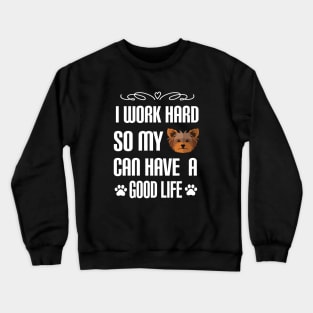 I Work Hard So My yorkie Can Have a good life: Yorkshire terrier Dog gift Crewneck Sweatshirt